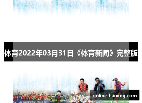 体育2022年03月31日《体育新闻》完整版